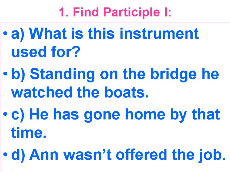 1. Find Participle I:  a) What is this instrument used for? b) Standing